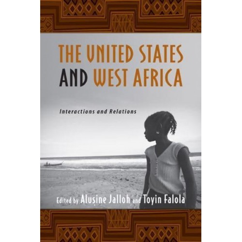 The United States and West Africa Interactions and Relations - Rochester Studies in African History and the Diaspora