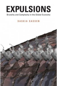 Expulsions Brutality and Complexity in the Global Economy