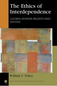 The Ethics of Interdependence Global Human Rights and Duties - New Millennium Books in International Studies