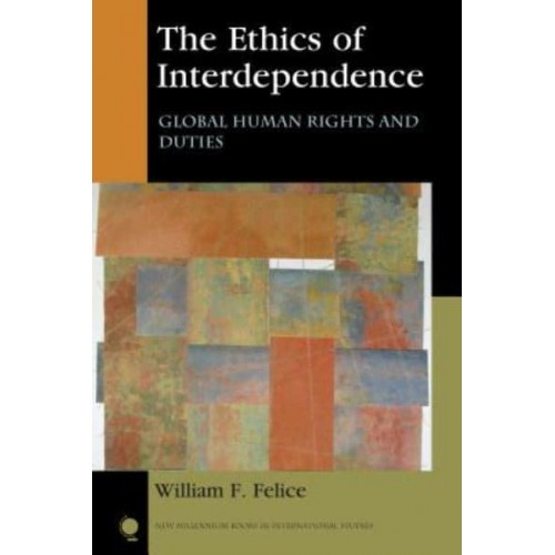 The Ethics of Interdependence Global Human Rights and Duties - New Millennium Books in International Studies