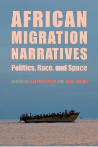 African Migration Narratives Politics, Race, and Space - Rochester Studies in African History and the Diaspora