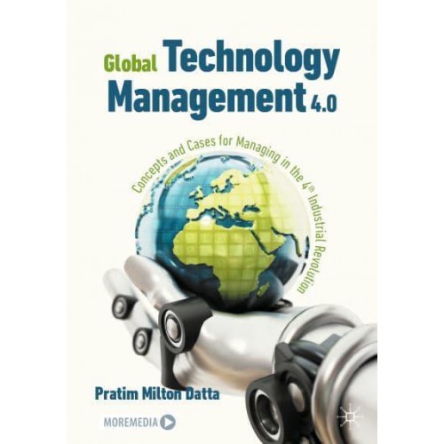 Global Technology Management 4.0 : Concepts and Cases for Managing in the 4th Industrial Revolution