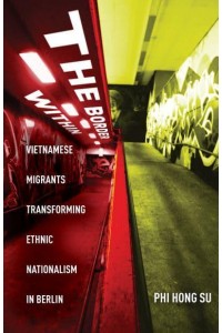 The Border Within Vietnamese Migrants Transforming Ethnic Nationalism in Berlin