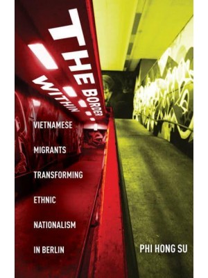The Border Within Vietnamese Migrants Transforming Ethnic Nationalism in Berlin