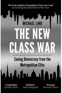 The New Class War Saving Democracy from the Managerial Elite