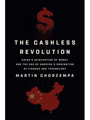 The Cashless Revolution China's Reinvention of Money and the End of America's Domination in Finance and Technology