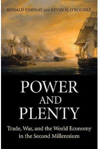 Power and Plenty Trade, War, and the World Economy in the Second Millennium - The Princeton Economic History of the Western World