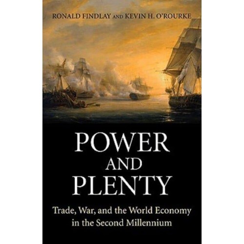 Power and Plenty Trade, War, and the World Economy in the Second Millennium - The Princeton Economic History of the Western World