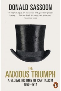 The Anxious Triumph The Making of Global Capitalism, 1880-1914