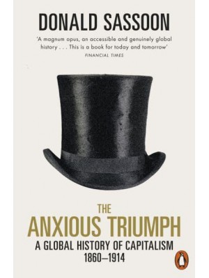 The Anxious Triumph The Making of Global Capitalism, 1880-1914