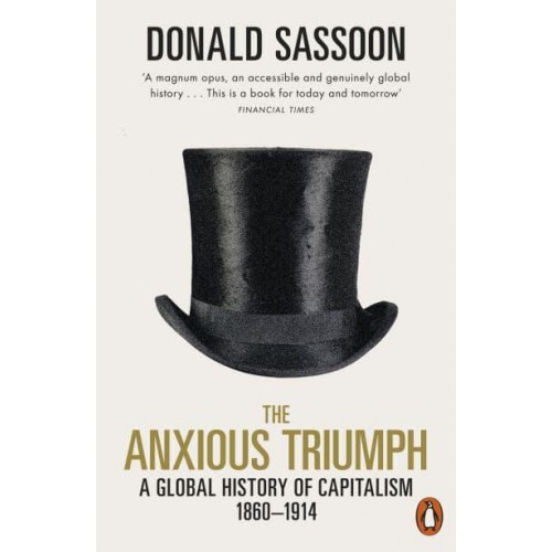 The Anxious Triumph The Making of Global Capitalism, 1880-1914