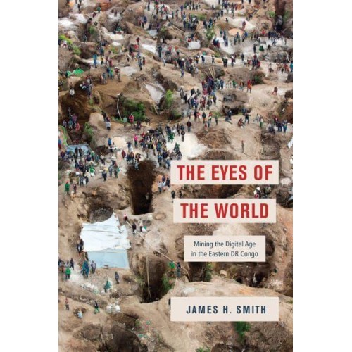 The Eyes of the World Mining the Digital Age in the Eastern DR Congo