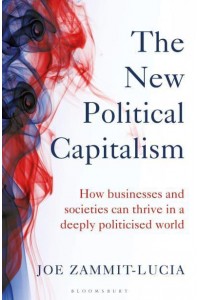 The New Political Capitalism How Businesses and Societies Can Thrive in a Deeply Politicised World