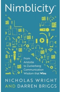 Nimblicity From Aristotle to Zuckerberg : Communication Wisdom That Wins