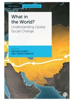 What in the World? Understanding Global Social Change - Bristol Studies in International Theory