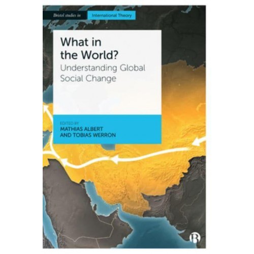 What in the World? Understanding Global Social Change - Bristol Studies in International Theory