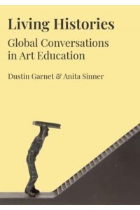 Living Histories Global Conversations in Art Education - Artwork Scholarship