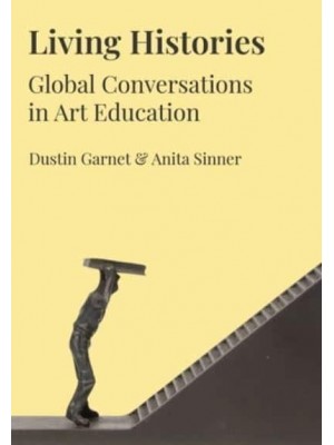 Living Histories Global Conversations in Art Education - Artwork Scholarship