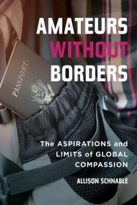 Amateurs Without Borders The Aspirations and Limits of Global Compassion