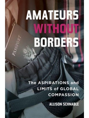 Amateurs Without Borders The Aspirations and Limits of Global Compassion