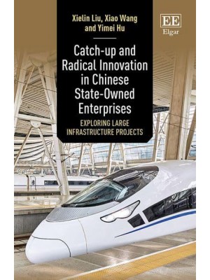 Catch-Up and Radical Innovation in Chinese State-Owned Enterprises Exploring Large Infrastructure Projects