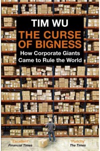 The Curse of Bigness How Corporate Giants Came to Rule the World
