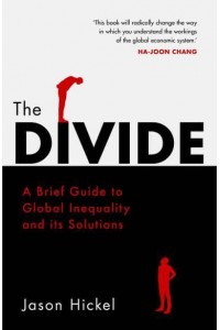 The Divide A Brief Guide to Global Inequality and Its Solutions