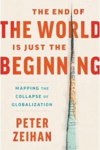 The End of the World Is Just the Beginning Mapping the Collapse of Globalization