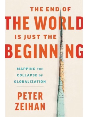 The End of the World Is Just the Beginning Mapping the Collapse of Globalization