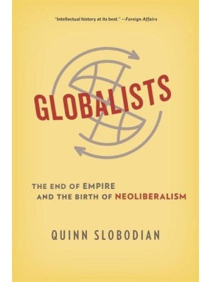 Globalists The End of Empire and the Birth of Neoliberalism