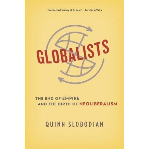 Globalists The End of Empire and the Birth of Neoliberalism