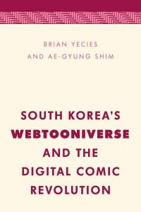 South Korea's Webtooniverse and the Digital Comic Revolution - Media, Culture and Communication in Asia-Pacific Societies