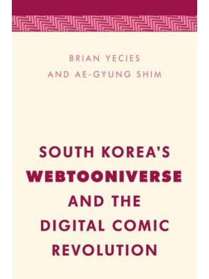 South Korea's Webtooniverse and the Digital Comic Revolution - Media, Culture and Communication in Asia-Pacific Societies
