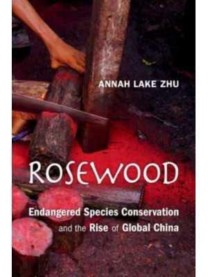 Rosewood Endangered Species Conservation and the Rise of Global China