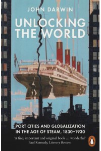 Unlocking the World Port Cities and Globalization in the Age of Steam, 1830-1930