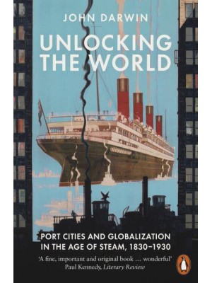 Unlocking the World Port Cities and Globalization in the Age of Steam, 1830-1930