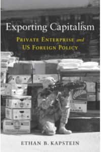 Exporting Capitalism Private Enterprise and US Foreign Policy