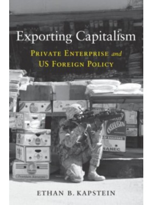 Exporting Capitalism Private Enterprise and US Foreign Policy