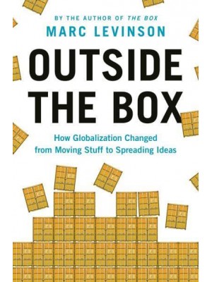Outside the Box How Globalization Changed from Moving Stuff to Spreading Ideas