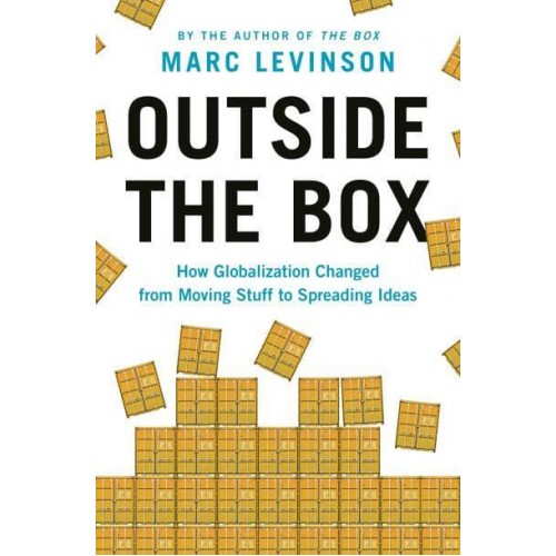 Outside the Box How Globalization Changed from Moving Stuff to Spreading Ideas