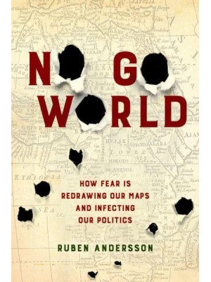 No Go World How Fear Is Redrawing Our Maps and Infecting Our Politics