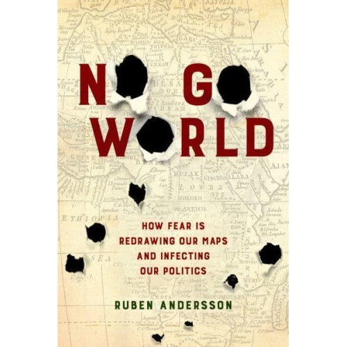 No Go World How Fear Is Redrawing Our Maps and Infecting Our Politics
