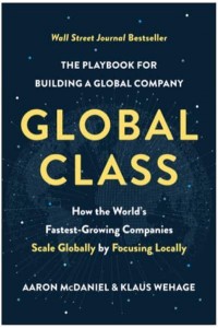 Global Class How the World's Fastest-Growing Companies Scale Globally by Focusing Locally