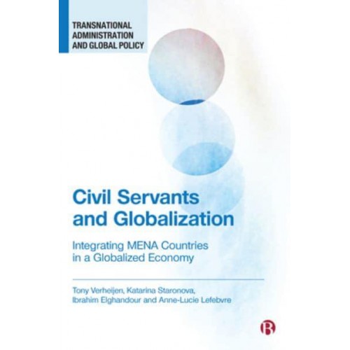 Civil Servants and Globalization Integrating Mena Countries in a Globalized Economy - Transnational Administration and Global Policy