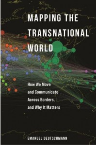 Mapping the Transnational World How We Move and Communicate Across Borders, and Why It Matters - Princeton Studies in Global and Comparative Sociology