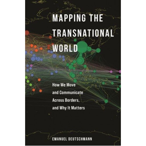 Mapping the Transnational World How We Move and Communicate Across Borders, and Why It Matters - Princeton Studies in Global and Comparative Sociology