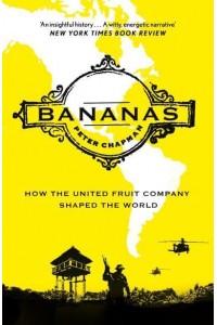 Bananas How the United Fruit Company Shaped the World