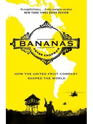 Bananas How the United Fruit Company Shaped the World