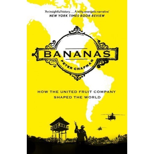 Bananas How the United Fruit Company Shaped the World