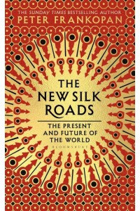 The New Silk Roads The Present and Future of the World